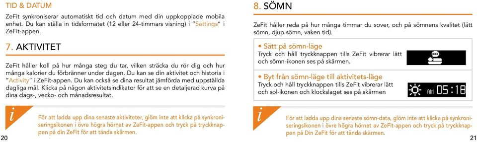 Du kan också se dna resultat jämförda med uppställda daglga mål. Klcka på någon aktvtetsndkator för att se en detaljerad kurva på dna dags-, vecko- och månadsresultat.