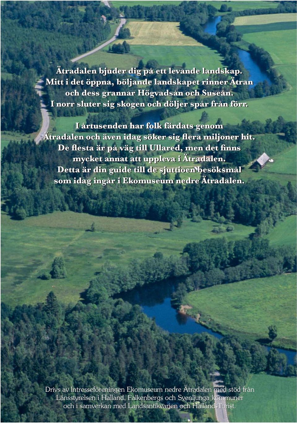 De flesta är på väg till Ullared, men det finns mycket annat att uppleva i Ätradalen.