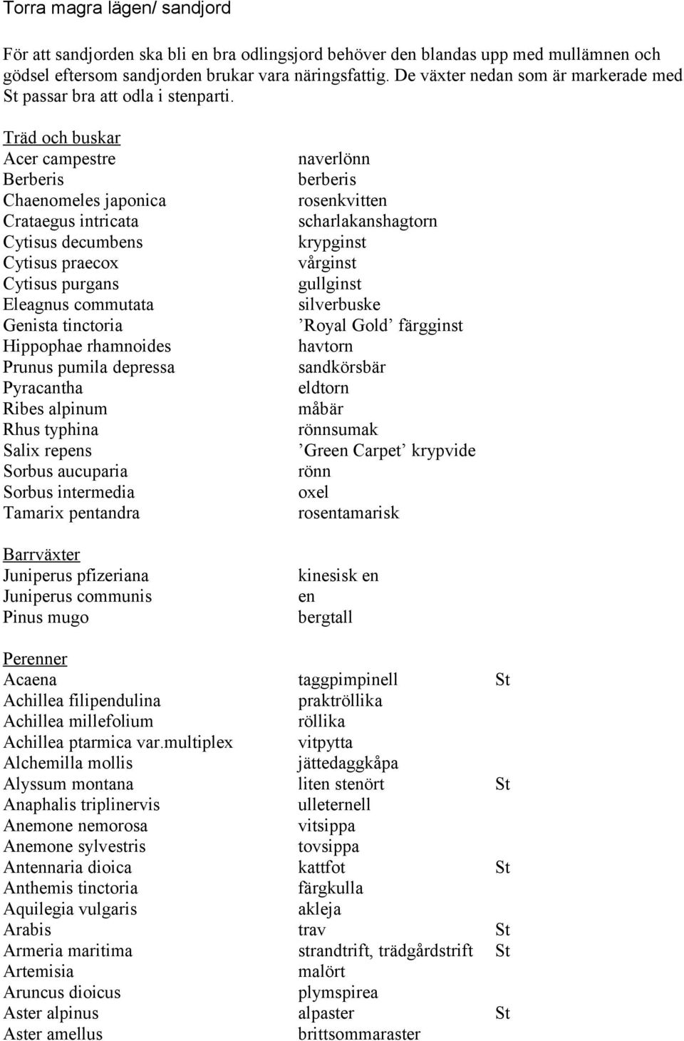 Träd och buskar Acer campestre Berberis Chaenomeles japonica Crataegus intricata Cytisus decumbens Cytisus praecox Cytisus purgans Eleagnus commutata Genista tinctoria Hippophae rhamnoides Prunus