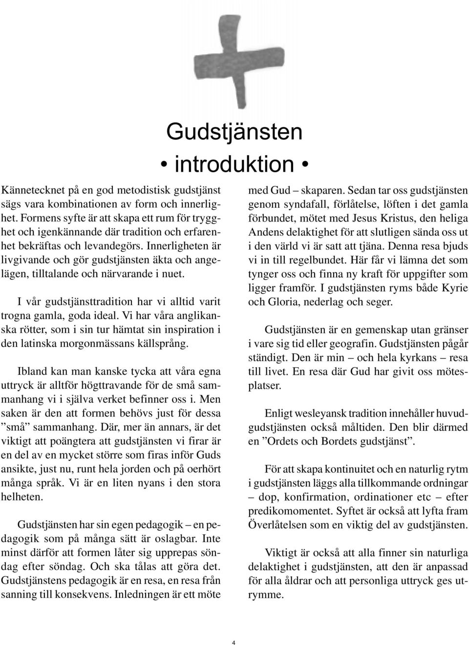 Innerligheten är livgivande och gör gudstjänsten äkta och angelägen, tilltalande och närvarande i nuet. I vår gudstjänsttradition har vi alltid varit trogna gamla, goda ideal.