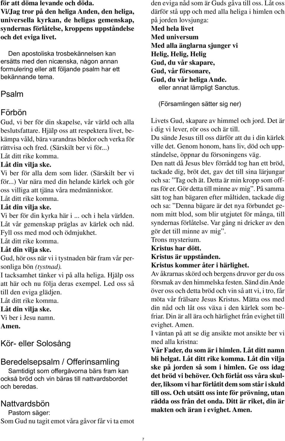 Psalm Förbön Gud, vi ber för din skapelse, vår värld och alla beslutsfattare. Hjälp oss att respektera livet, bekämpa våld, bära varandras bördor och verka för rättvisa och fred. (Särskilt ber vi för.