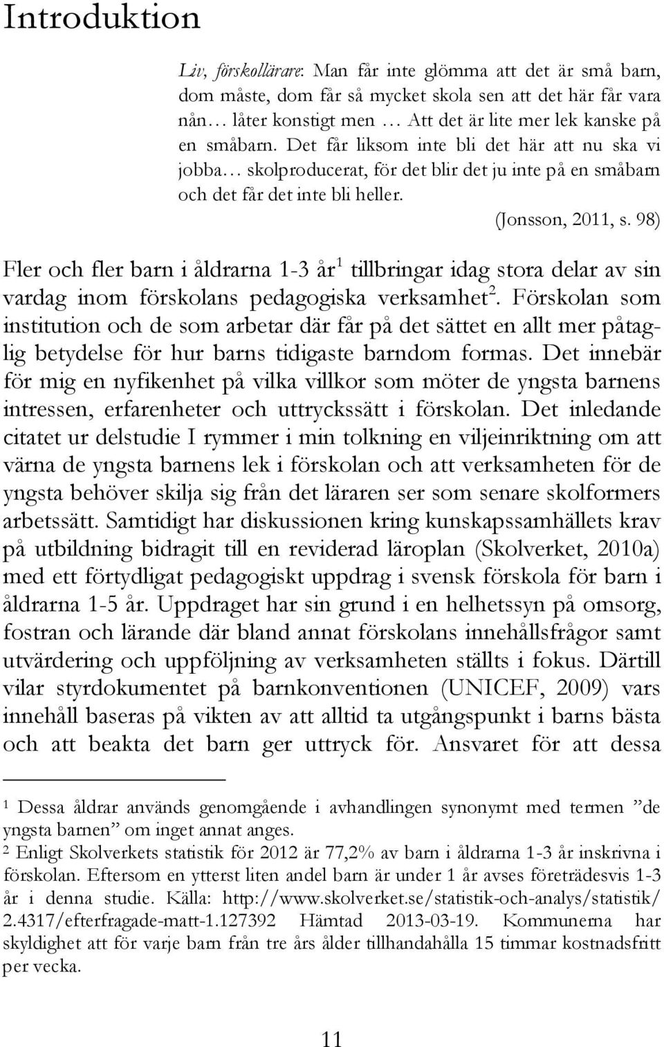 Två teman som diskuteras i kappan är, vad det kan innebära att den svenska förskolans läroplan (Skolverket, 2010a) innefattar gemensamma beskrivningar gällande alla barn 1-5 år, samt vad