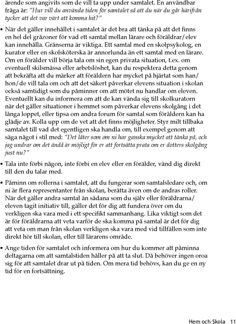 Ett samtal med en skolpsykolog, en kurator eller en skolsköterska är annorlunda än ett samtal med en lärare. Om en förälder vill börja tala om sin egen privata situation, t.ex.