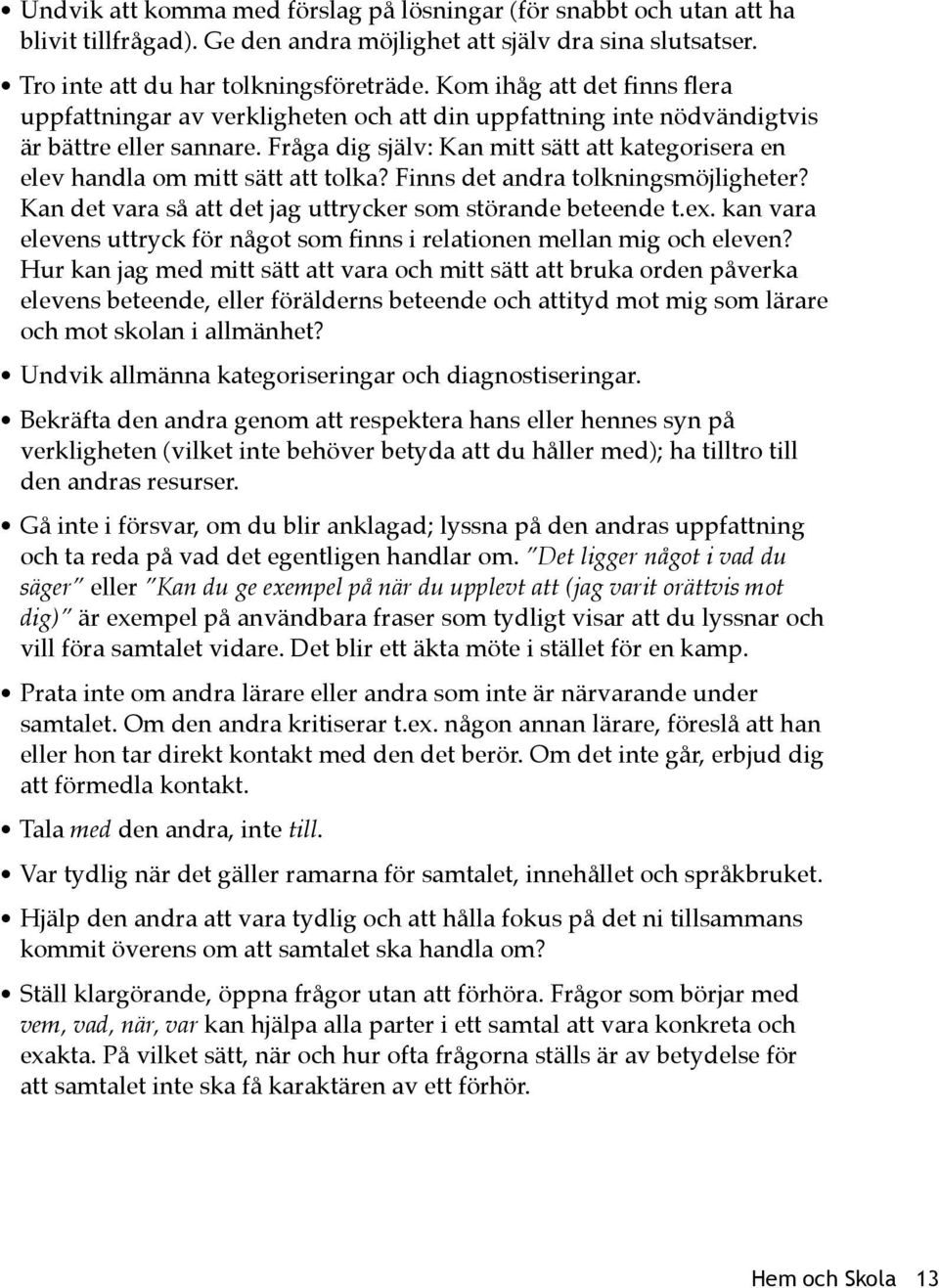 Fråga dig själv: Kan mitt sätt att kategorisera en elev handla om mitt sätt att tolka? Finns det andra tolkningsmöjligheter? Kan det vara så att det jag uttrycker som störande beteende t.ex.