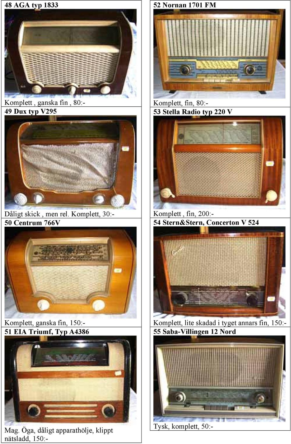 Komplett, 30:- 50 Centrum 766V Komplett, fin, 200:- 54 Stern&Stern, Concerton V 524 Komplett, ganska fin,