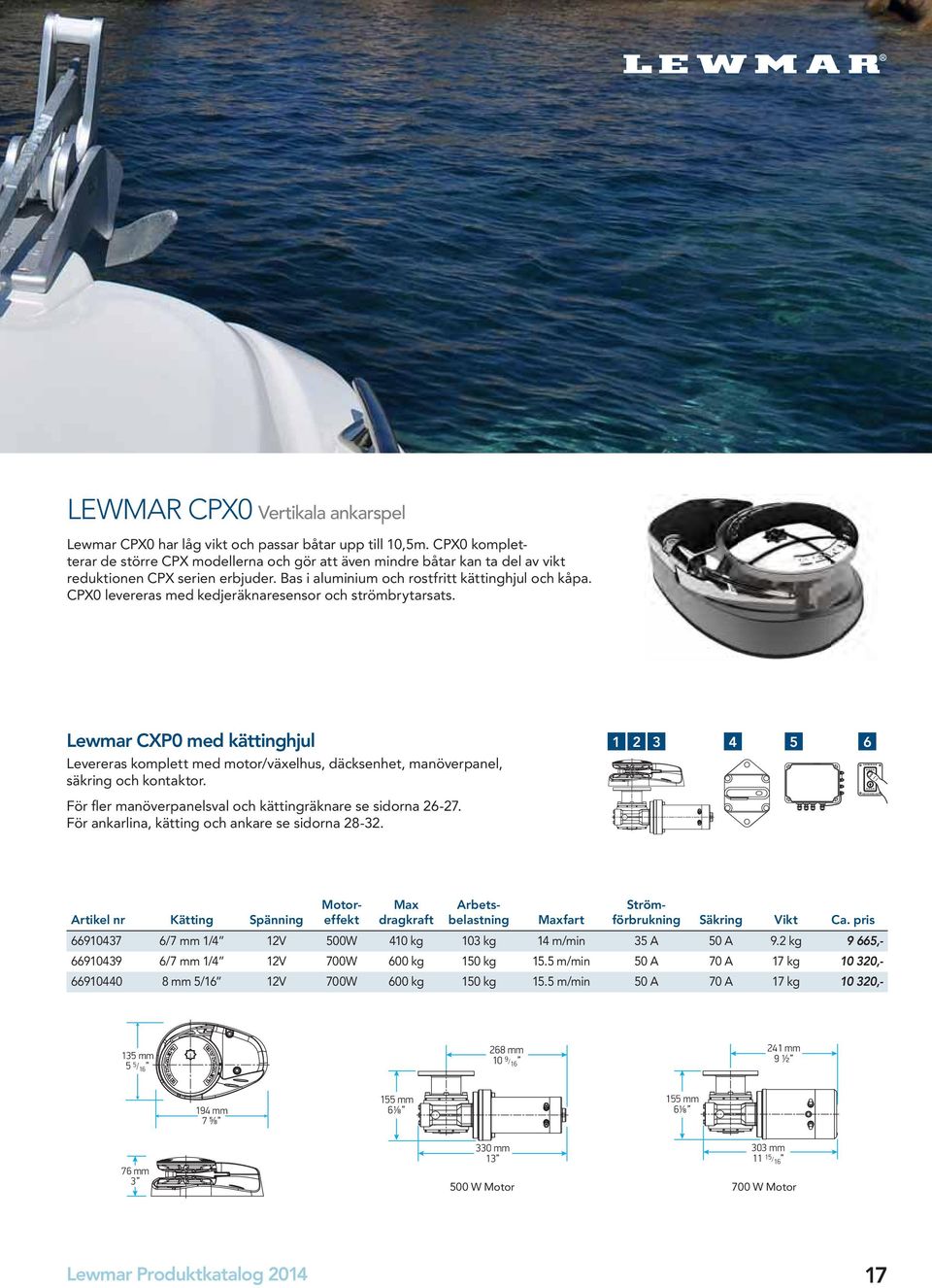 CPX0 levereras med kedjeräknaresensor och strömbrytarsats. Lewmar CXP0 med kättinghjul Levereras komplett med motor/växelhus, däcksenhet, manöverpanel, säkring och kontaktor.