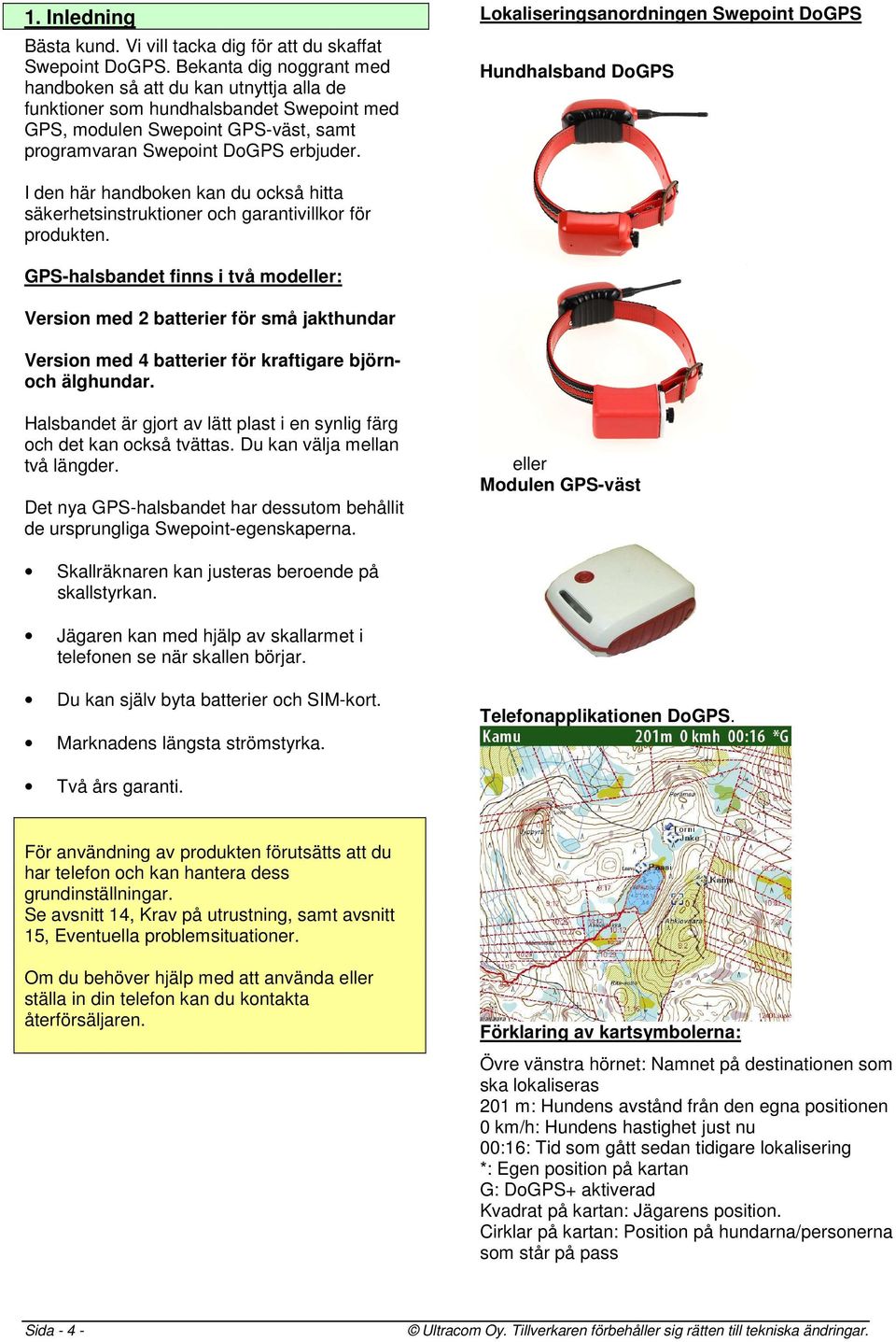 Lokaliseringsanordningen Swepoint DoGPS Hundhalsband DoGPS I den här handboken kan du också hitta säkerhetsinstruktioner och garantivillkor för produkten.