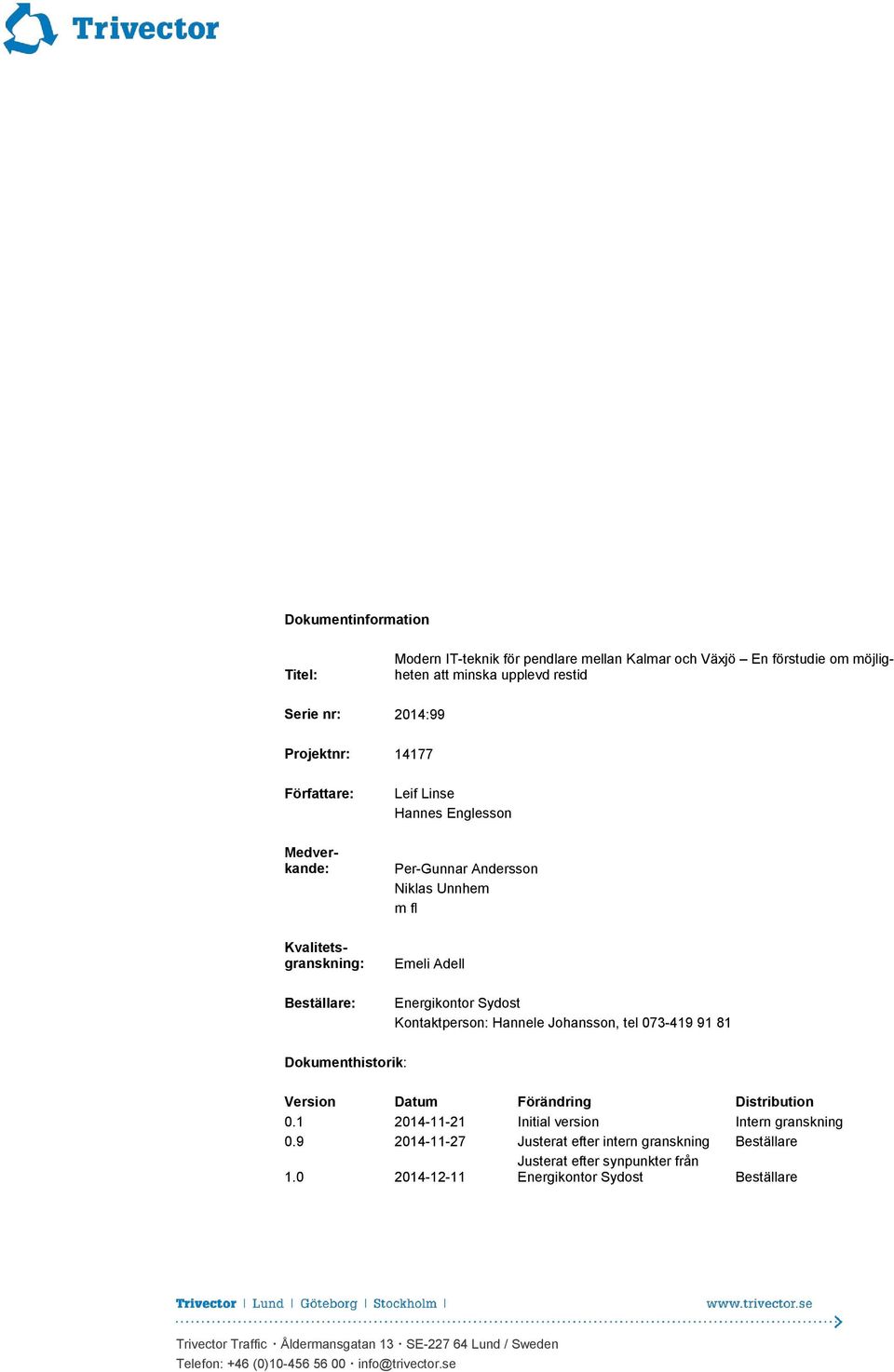 Hannele Johansson, tel 073-419 91 81 Dokumenthistorik: Version Datum Förändring Distribution 0.1 2014-11-21 Initial version Intern granskning 0.