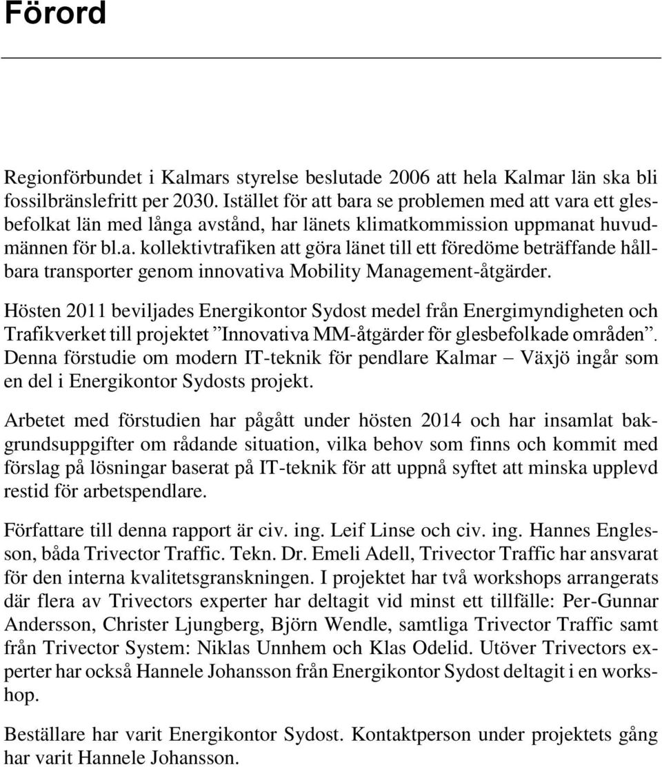 Hösten 2011 beviljades Energikontor Sydost medel från Energimyndigheten och Trafikverket till projektet Innovativa MM-åtgärder för glesbefolkade områden.
