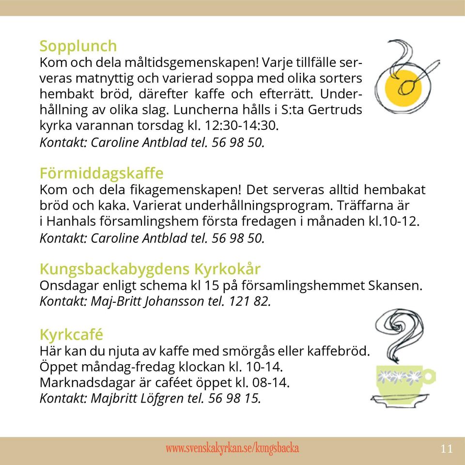 Det serveras alltid hembakat bröd och kaka. Varierat underhållningsprogram. Träffarna är i Hanhals församlingshem första fredagen i månaden kl.10-12. Kontakt: Caroline Antblad tel. 56 98 50.