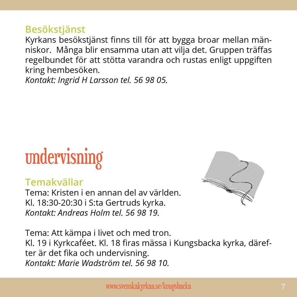 undervisning Temakvällar Tema: Kristen i en annan del av världen. Kl. 18:30-20:30 i S:ta Gertruds kyrka. Kontakt: Andreas Holm tel. 56 98 19.