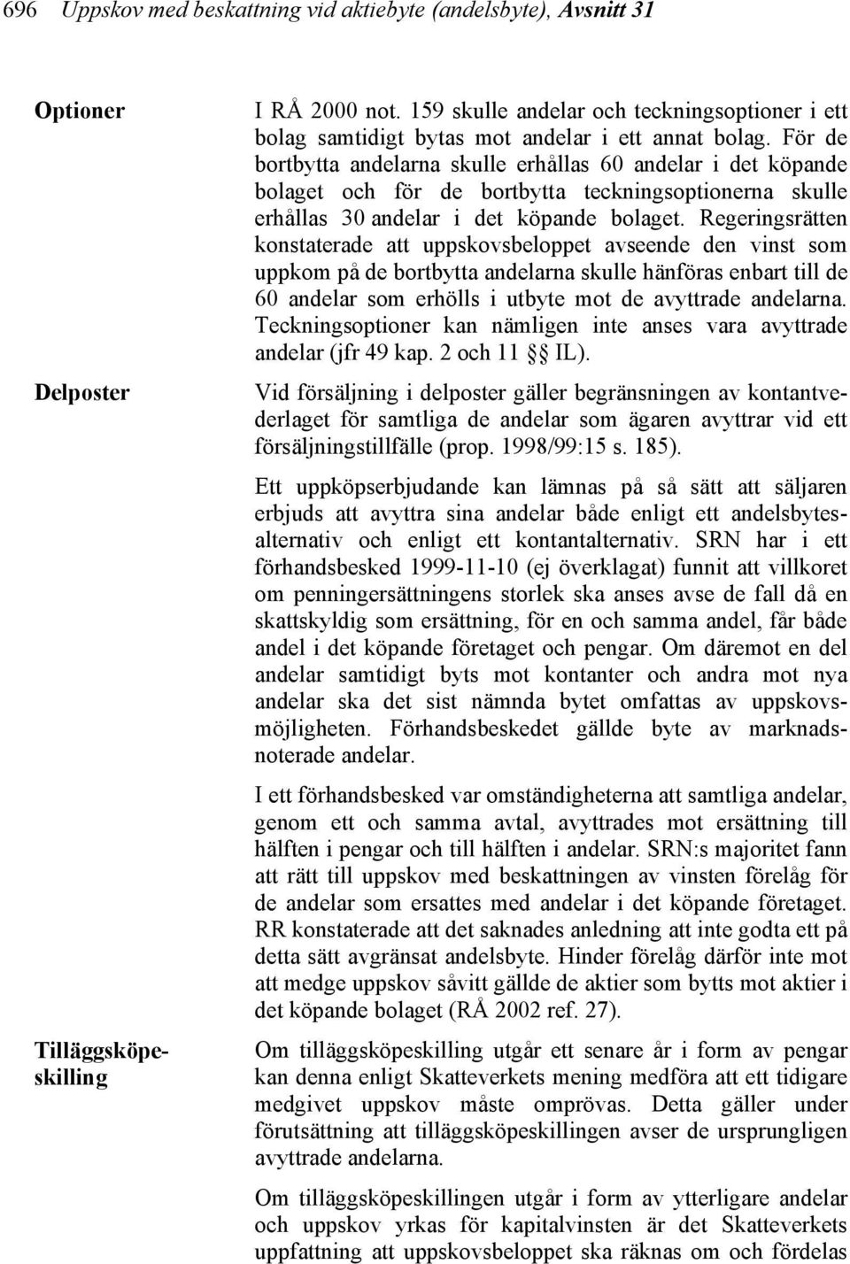 För de bortbytta andelarna skulle erhållas 60 andelar i det köpande bolaget och för de bortbytta teckningsoptionerna skulle erhållas 30 andelar i det köpande bolaget.