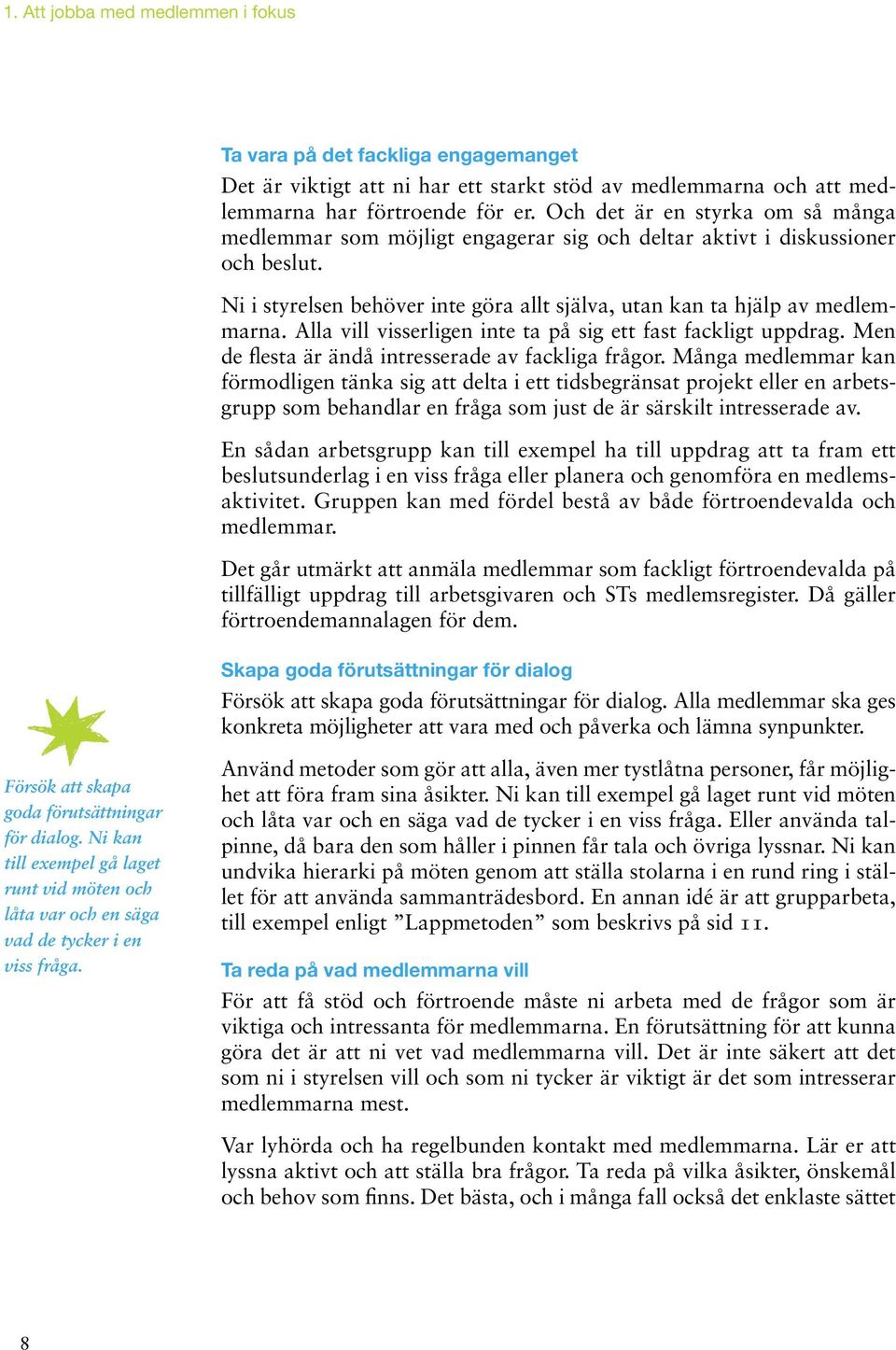 Alla vill visserligen inte ta på sig ett fast fackligt uppdrag. Men de flesta är ändå intresserade av fackliga frågor.