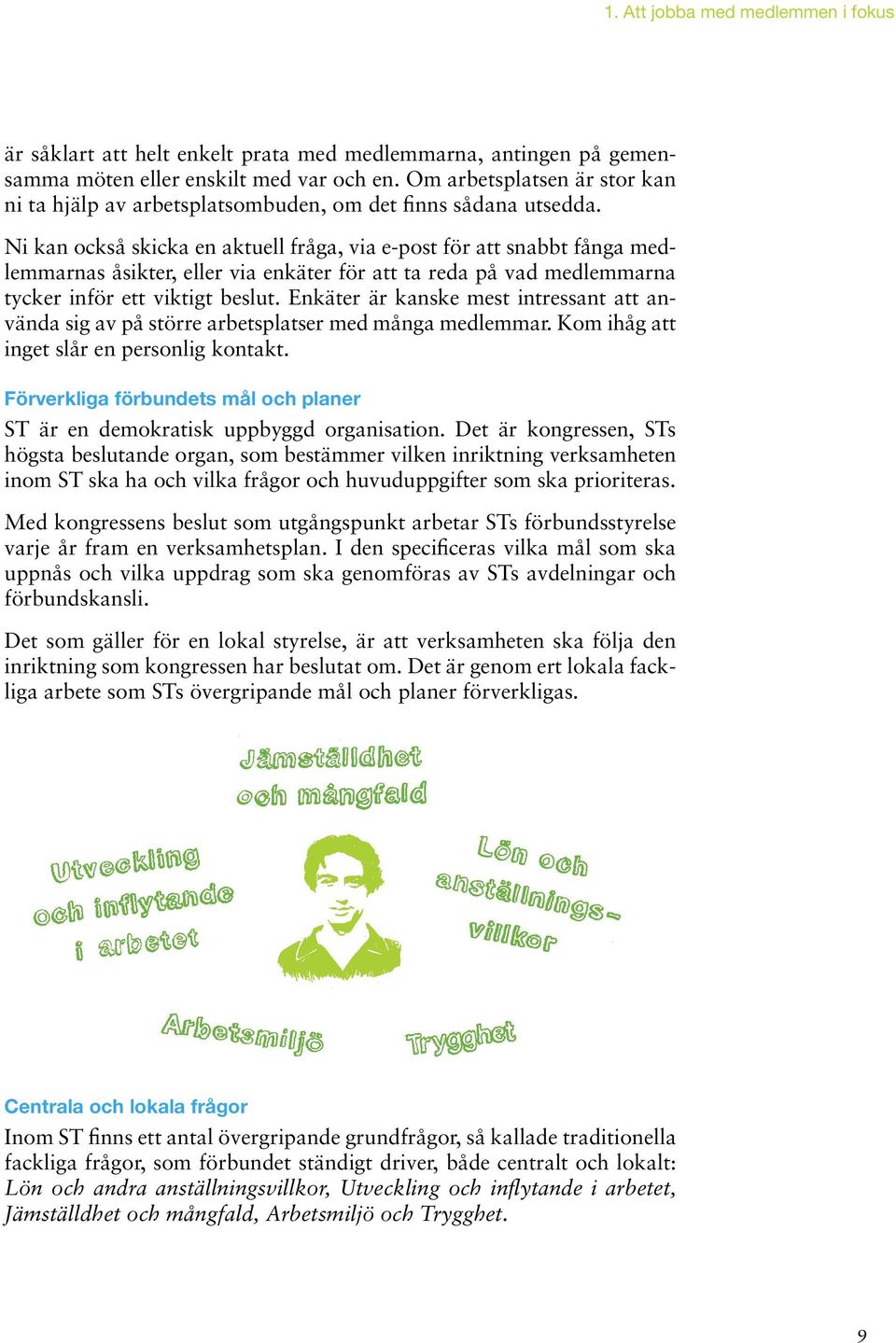 Ni kan också skicka en aktuell fråga, via e-post för att snabbt fånga medlemmarnas åsikter, eller via enkäter för att ta reda på vad medlemmarna tycker inför ett viktigt beslut.