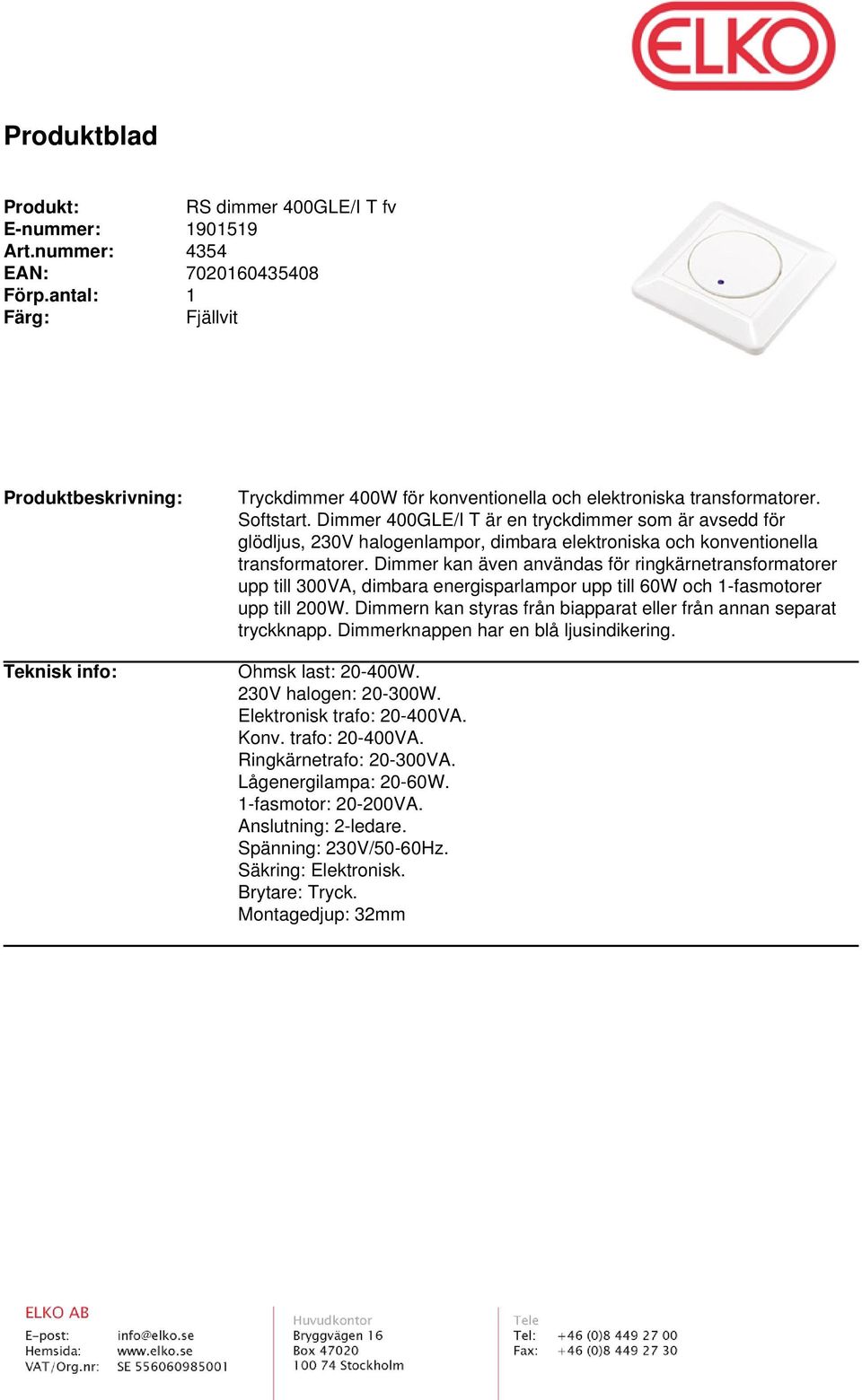 Dimmer kan även användas för ringkärnetransformatorer upp till 300VA, dimbara energisparlampor upp till 60W och 1-fasmotorer upp till 200W.