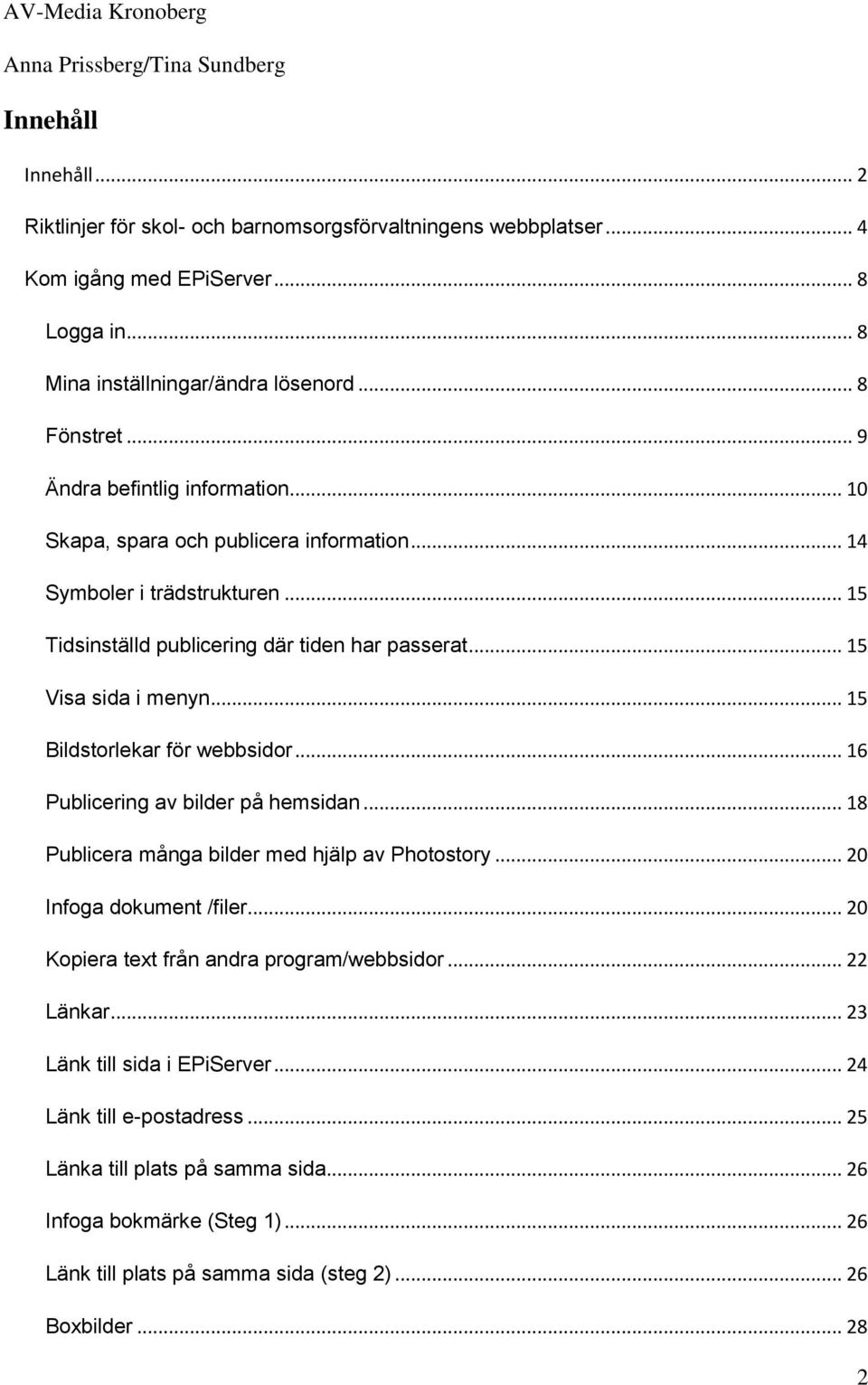 .. 15 Bildstorlekar för webbsidor... 16 Publicering av bilder på hemsidan... 18 Publicera många bilder med hjälp av Photostory... 20 Infoga dokument /filer.