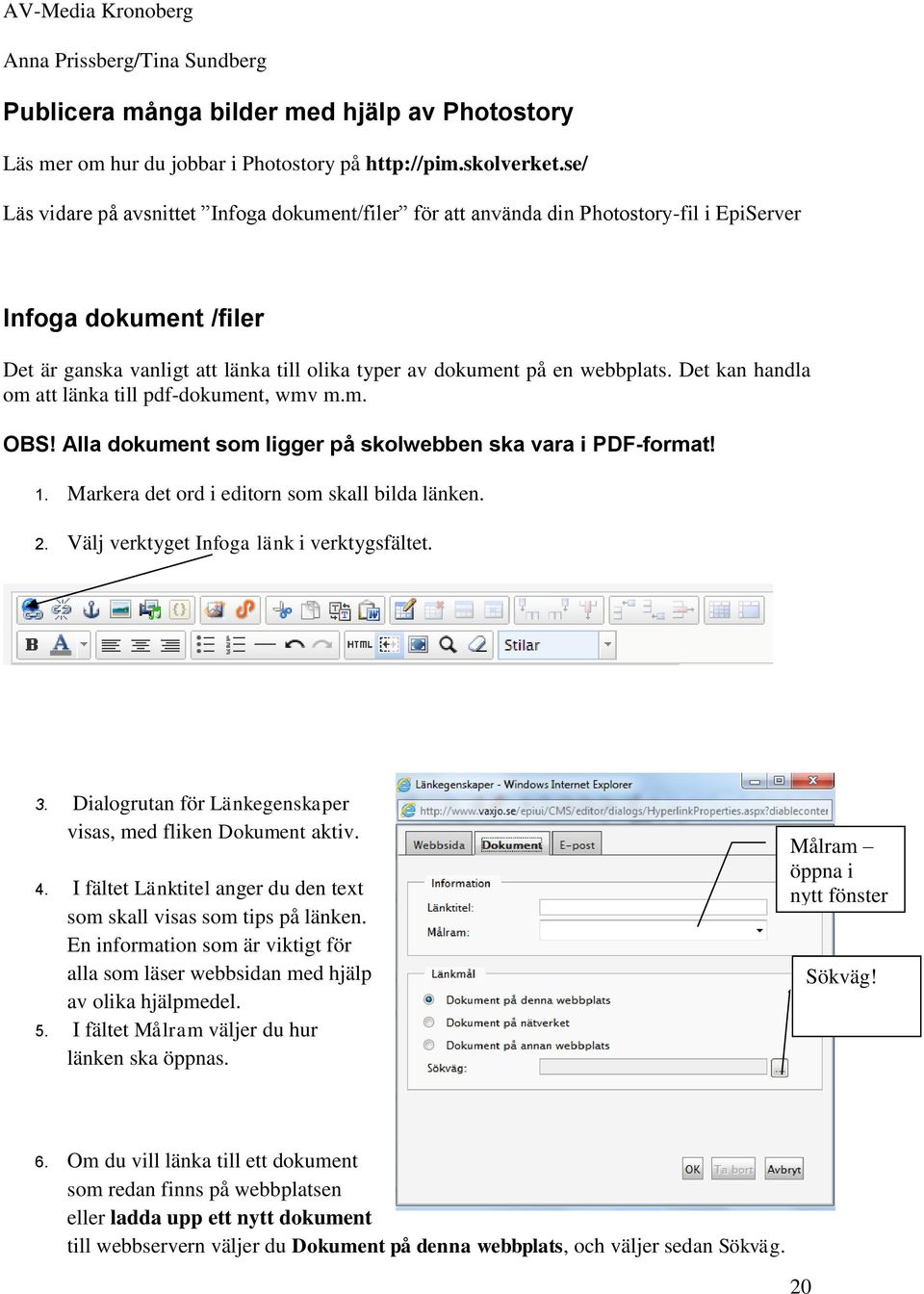 Det kan handla om att länka till pdf-dokument, wmv m.m. OBS! Alla dokument som ligger på skolwebben ska vara i PDF-format! 1. Markera det ord i editorn som skall bilda länken. 2.