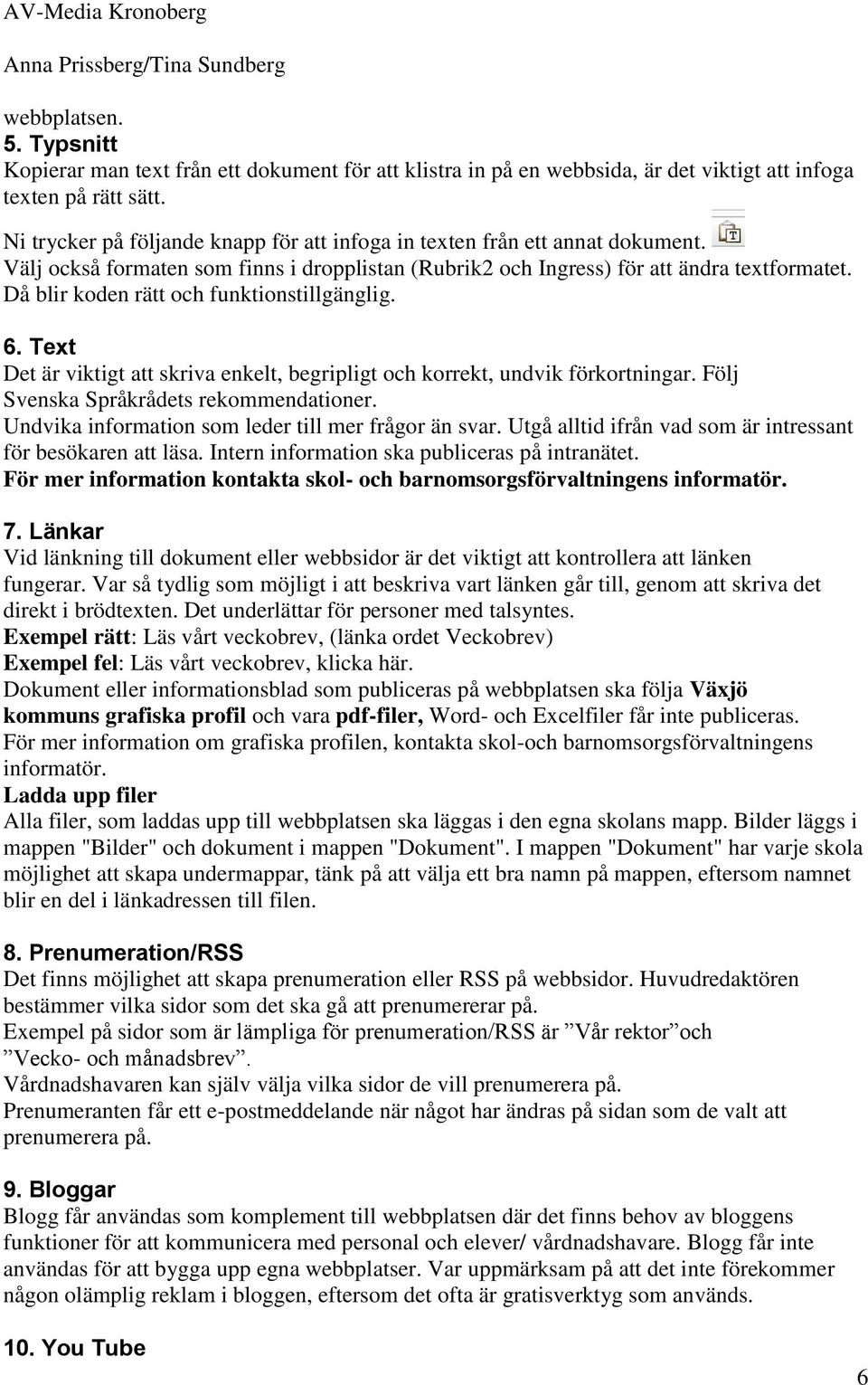 Då blir koden rätt och funktionstillgänglig. 6. Text Det är viktigt att skriva enkelt, begripligt och korrekt, undvik förkortningar. Följ Svenska Språkrådets rekommendationer.