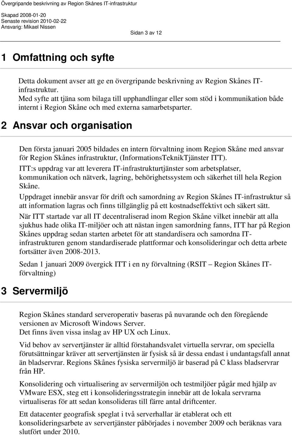 2 Ansvar och organisation Den första januari 2005 bildades en intern förvaltning inom Region Skåne med ansvar för Region Skånes infrastruktur, (InformationsTeknikTjänster ITT).