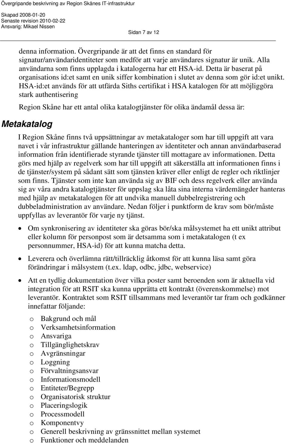 HSA-id:et används för att utfärda Siths certifikat i HSA katalogen för att möjliggöra stark authentisering Region Skåne har ett antal olika katalogtjänster för olika ändamål dessa är: Metakatalog I