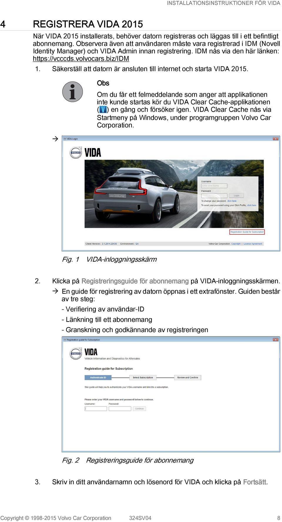 Säkerställ att datorn är ansluten till internet och starta VIDA 2015.