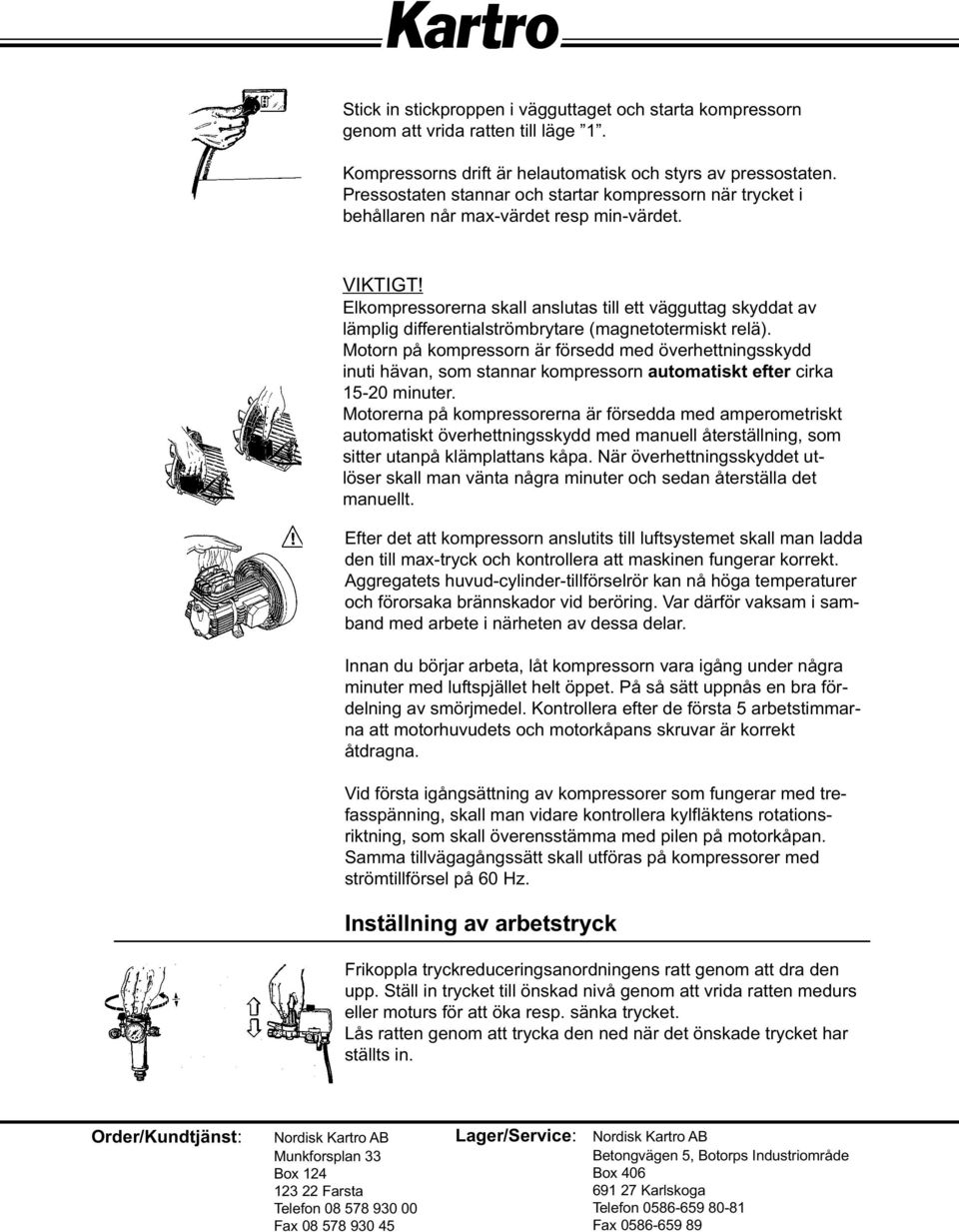 Elkompressorerna skall anslutas till ett vägguttag skyddat av lämplig differentialströmbrytare (magnetotermiskt relä).