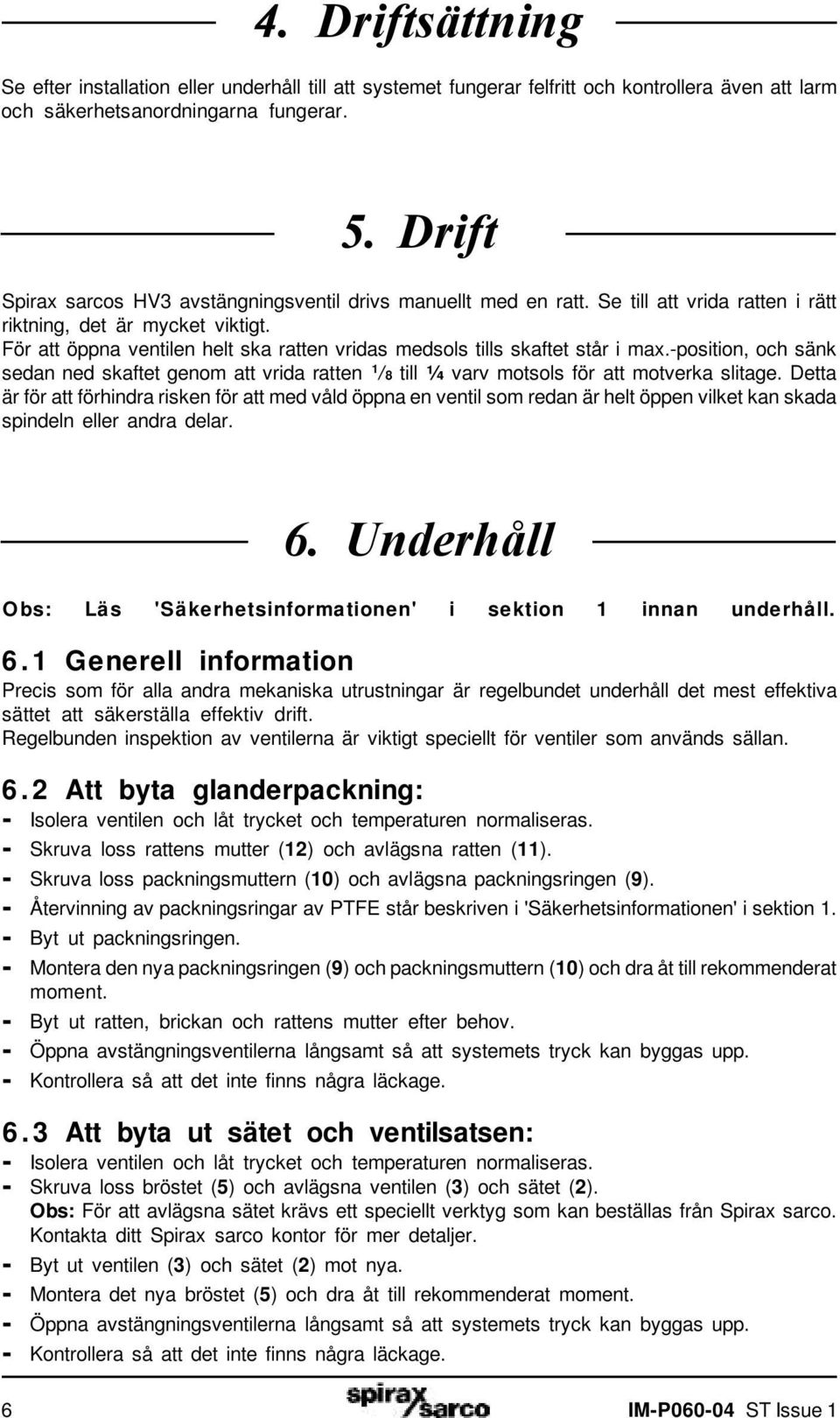 För att öppna ventilen helt ska ratten vridas medsols tills skaftet står i max.-position, och sänk sedan ned skaftet genom att vrida ratten 1 /8 till ¼ varv motsols för att motverka slitage.