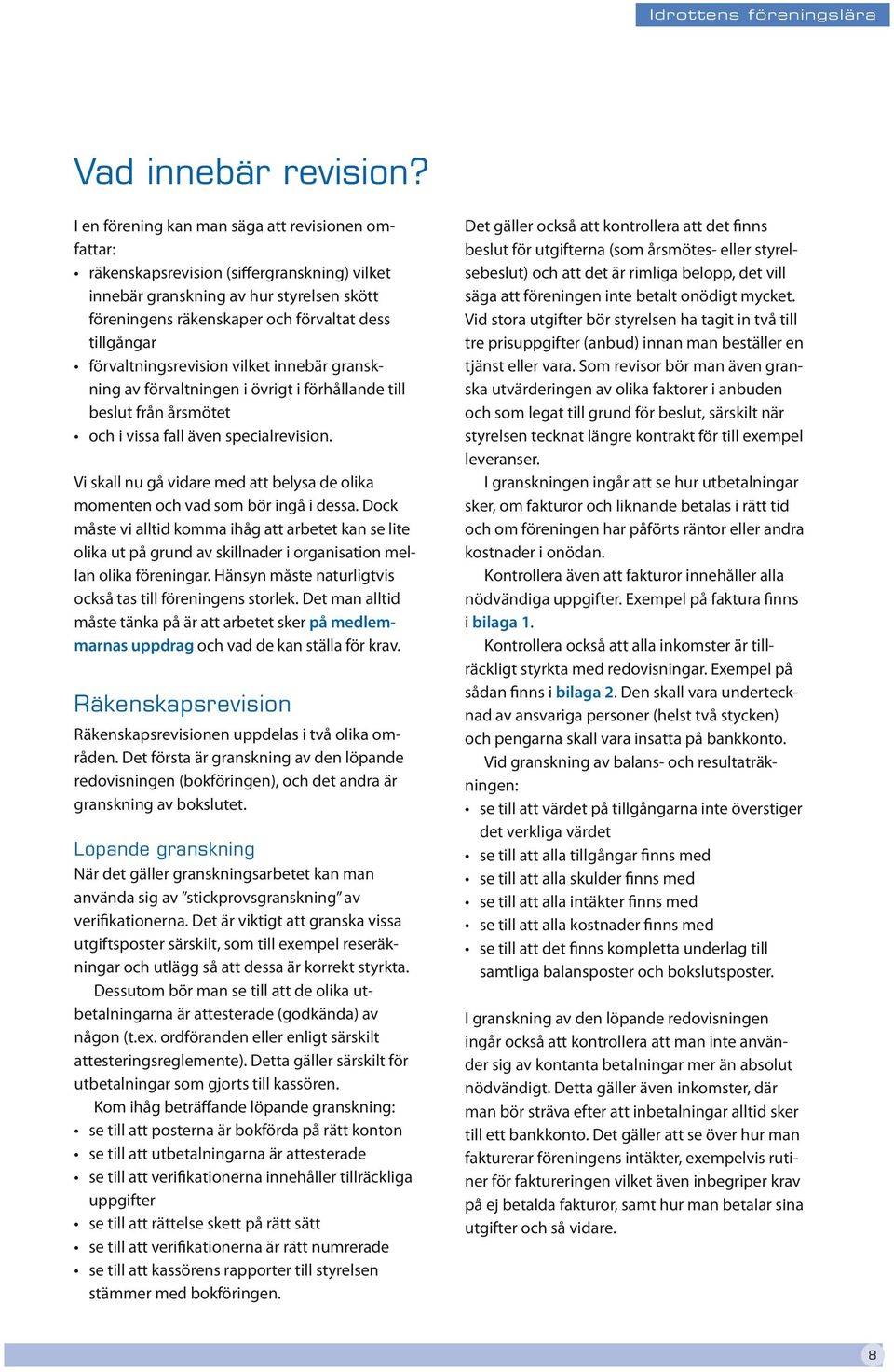 förvaltningsrevision vilket innebär granskning av förvaltningen i övrigt i förhållande till beslut från årsmötet och i vissa fall även specialrevision.