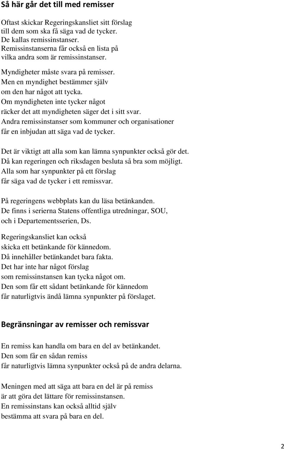 Om myndigheten inte tycker något räcker det att myndigheten säger det i sitt svar. Andra remissinstanser som kommuner och organisationer får en inbjudan att säga vad de tycker.