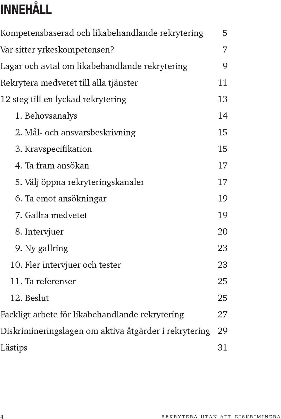 Mål- och ansvarsbeskrivning 15 3. Kravspecifikation 15 4. Ta fram ansökan 17 5. Välj öppna rekryteringskanaler 17 6. Ta emot ansökningar 19 7. Gallra medvetet 19 8.