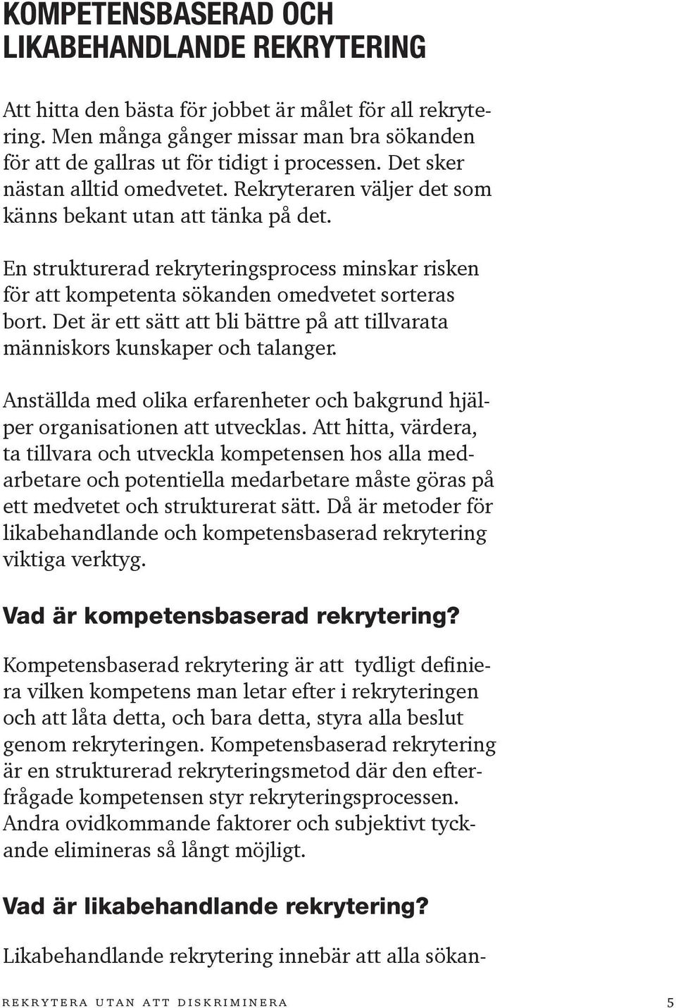 En strukturerad rekryteringsprocess minskar risken för att kompetenta sökanden omedvetet sorteras bort. Det är ett sätt att bli bättre på att tillvarata människors kunskaper och talanger.