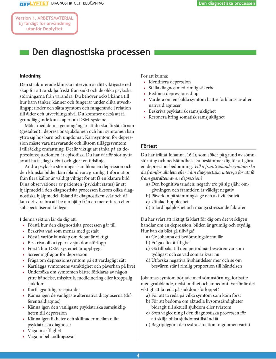 Du behöver också känna till hur barn tänker, känner och fungerar under olika utvecklingsperioder och sätta symtom och fungerande i relation till ålder och utvecklingsnivå.