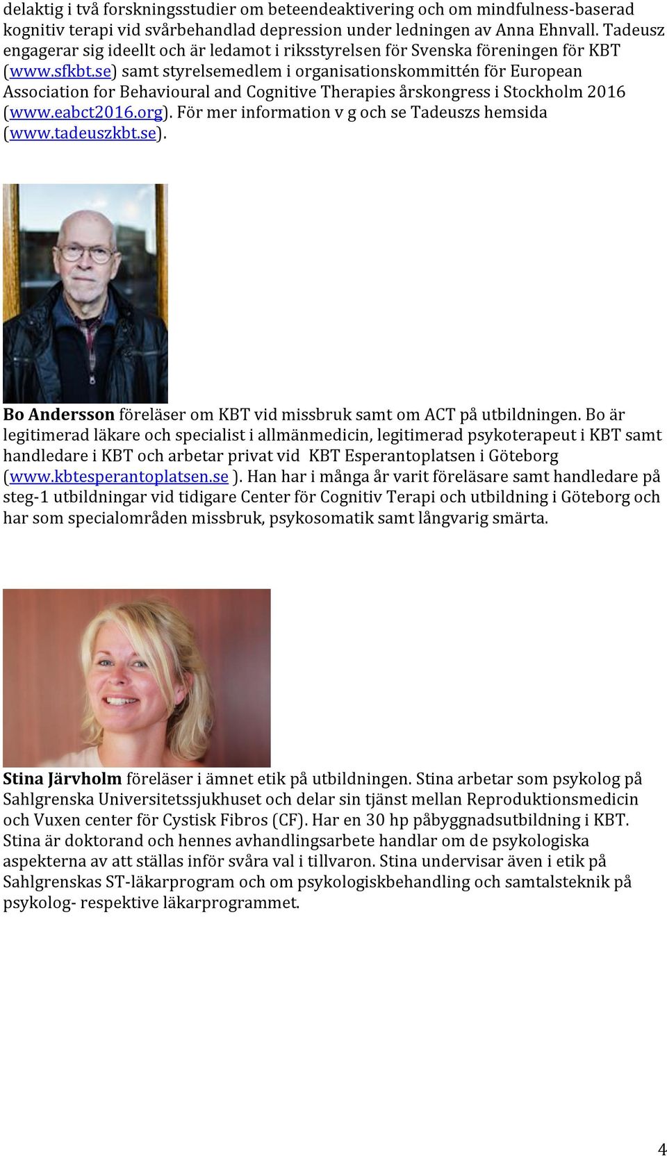 se) samt styrelsemedlem i organisationskommittén för European Association for Behavioural and Cognitive Therapies årskongress i Stockholm 2016 (www.eabct2016.org).