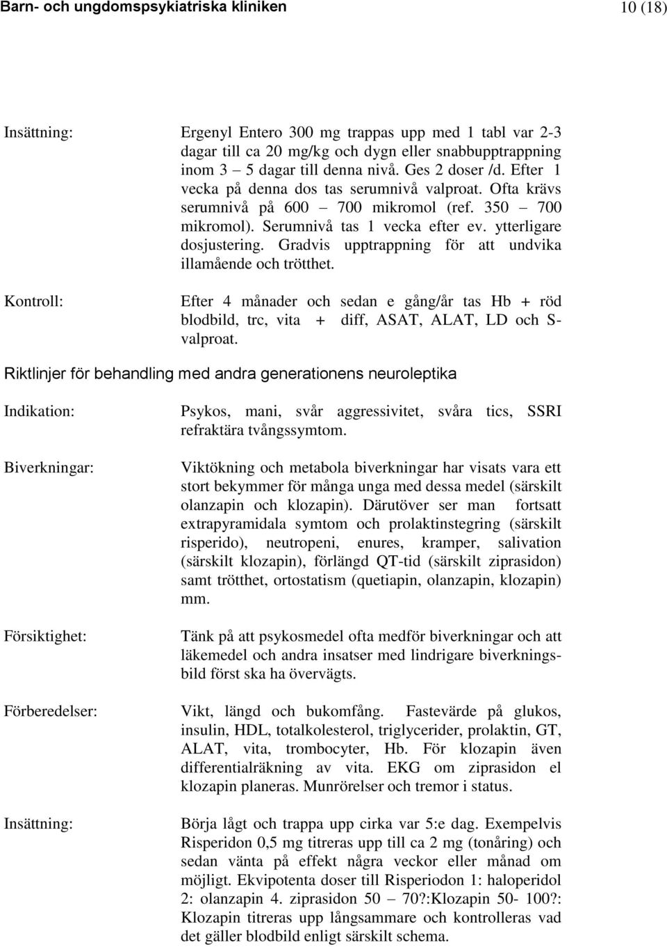 Gradvis upptrappning för att undvika illamående och trötthet. Kontroll: Efter 4 månader och sedan e gång/år tas Hb + röd blodbild, trc, vita + diff, ASAT, ALAT, LD och S- valproat.