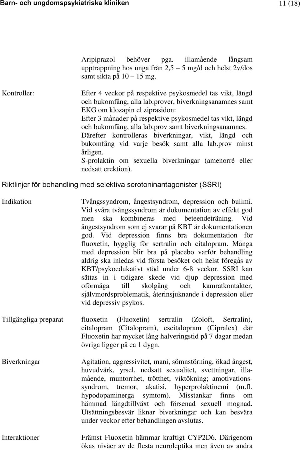 prover, biverkningsanamnes samt EKG om klozapin el ziprasidon: Efter 3 månader på respektive psykosmedel tas vikt, längd och bukomfång, alla lab.prov samt biverkningsanamnes.