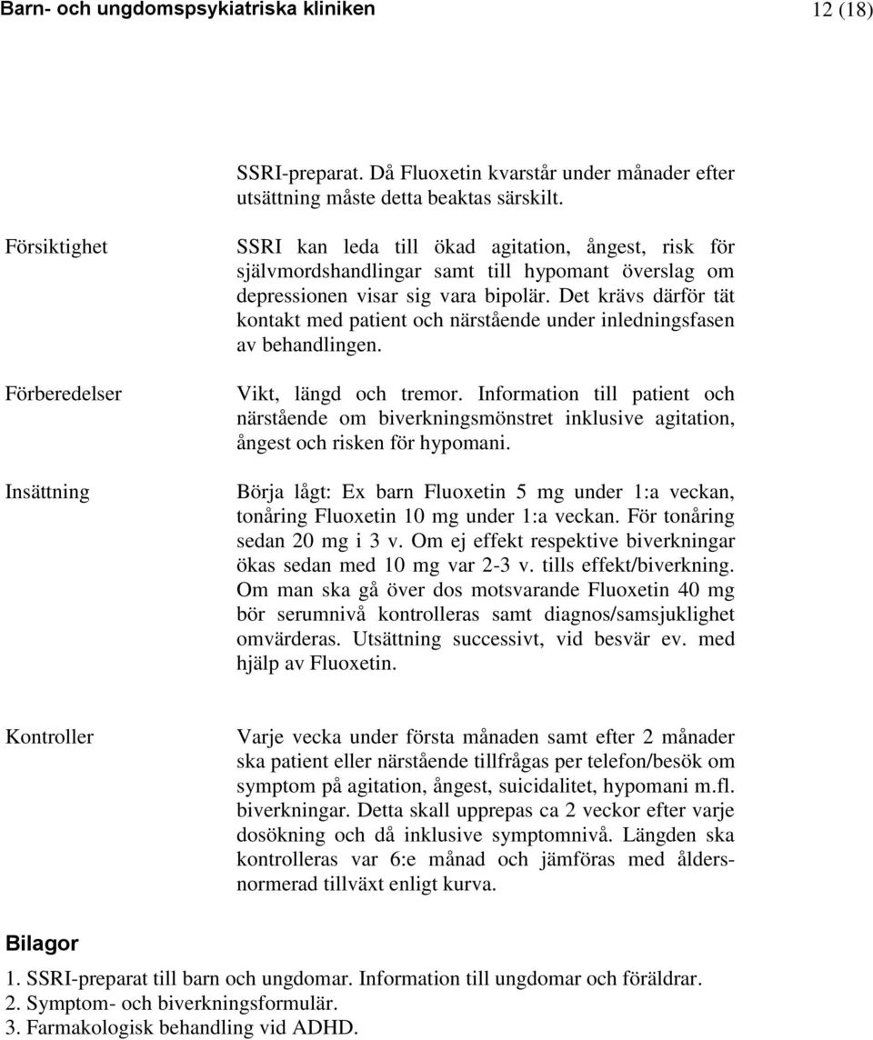 Det krävs därför tät kontakt med patient och närstående under inledningsfasen av behandlingen. Vikt, längd och tremor.