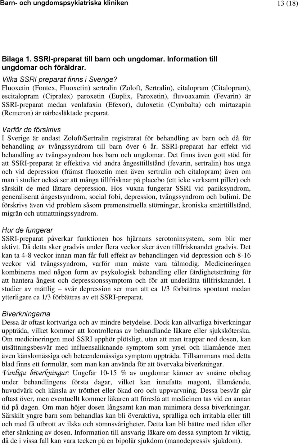 (Efexor), duloxetin (Cymbalta) och mirtazapin (Remeron) är närbesläktade preparat.