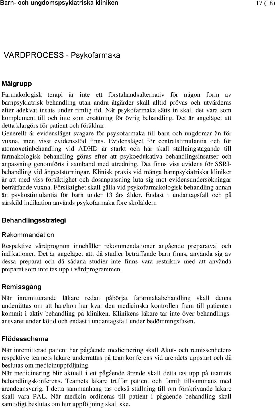 Det är angeläget att detta klargörs för patient och föräldrar. Generellt är evidensläget svagare för psykofarmaka till barn och ungdomar än för vuxna, men visst evidensstöd finns.