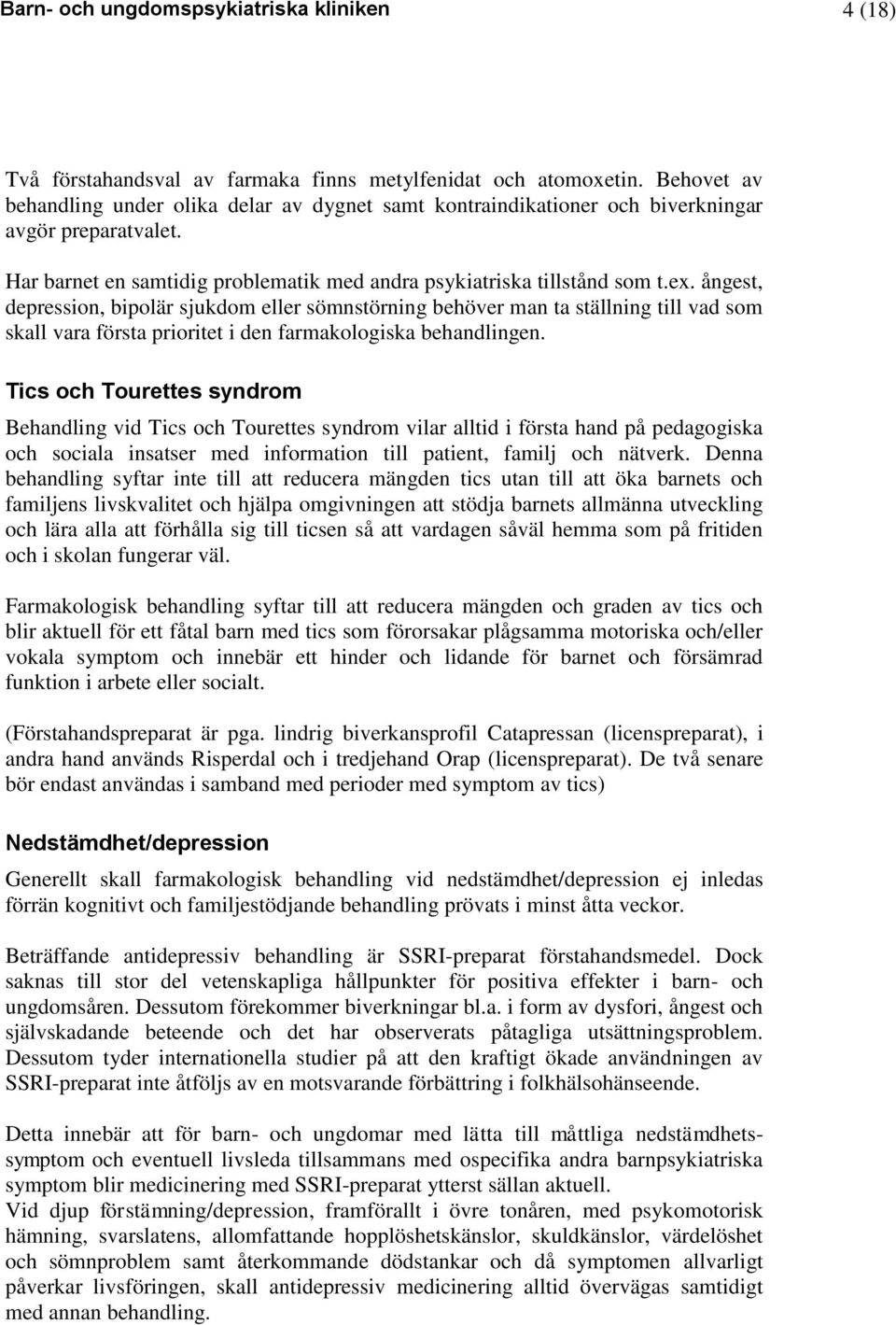 ångest, depression, bipolär sjukdom eller sömnstörning behöver man ta ställning till vad som skall vara första prioritet i den farmakologiska behandlingen.