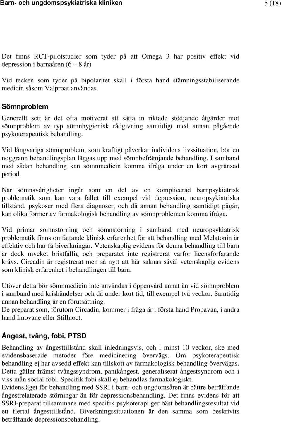 Sömnproblem Generellt sett är det ofta motiverat att sätta in riktade stödjande åtgärder mot sömnproblem av typ sömnhygienisk rådgivning samtidigt med annan pågående psykoterapeutisk behandling.
