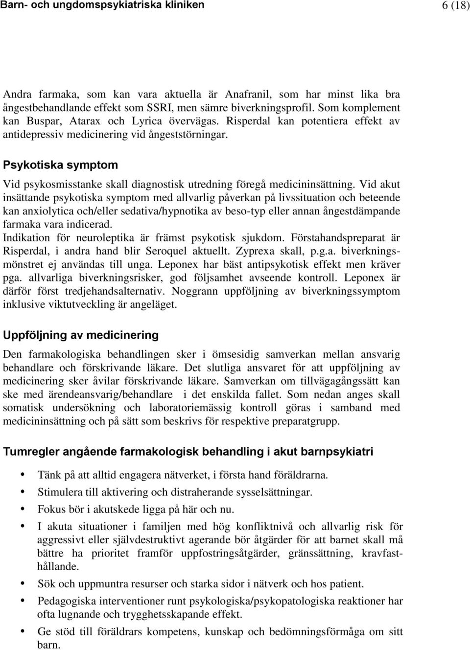 Psykotiska symptom Vid psykosmisstanke skall diagnostisk utredning föregå medicininsättning.