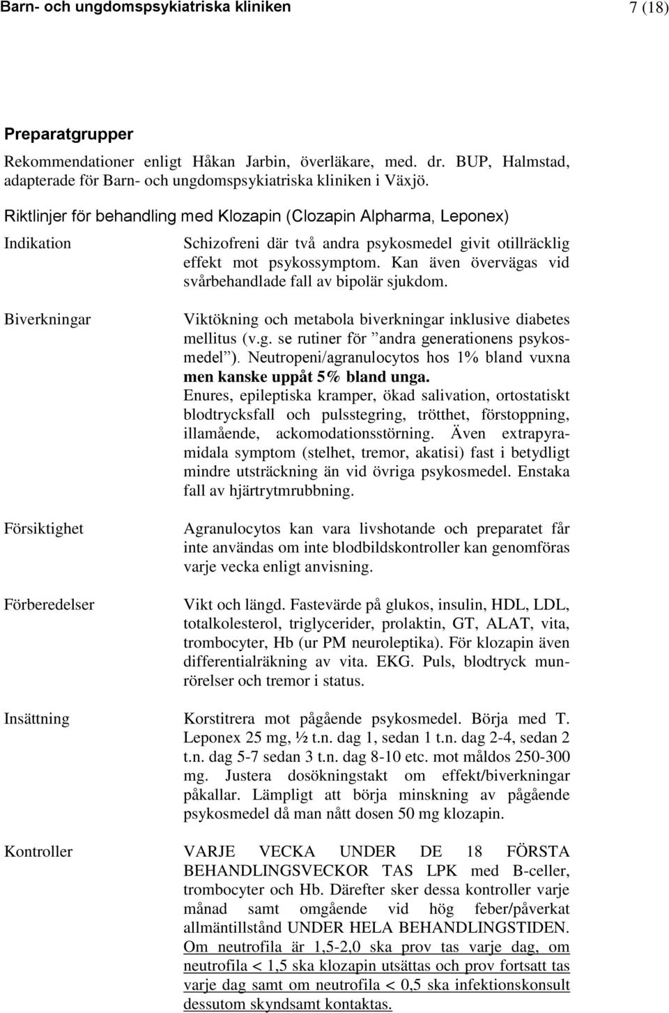 Kan även övervägas vid svårbehandlade fall av bipolär sjukdom. Biverkningar Försiktighet Förberedelser Viktökning och metabola biverkningar inklusive diabetes mellitus (v.g. se rutiner för andra generationens psykosmedel ).