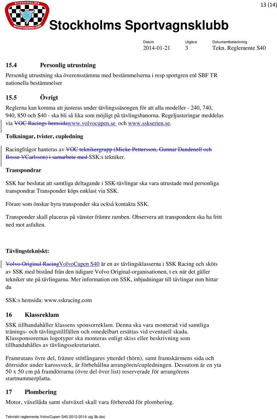 Regeljusteringar meddelas via VOC Racings hemsidawww.volvocupen.se 