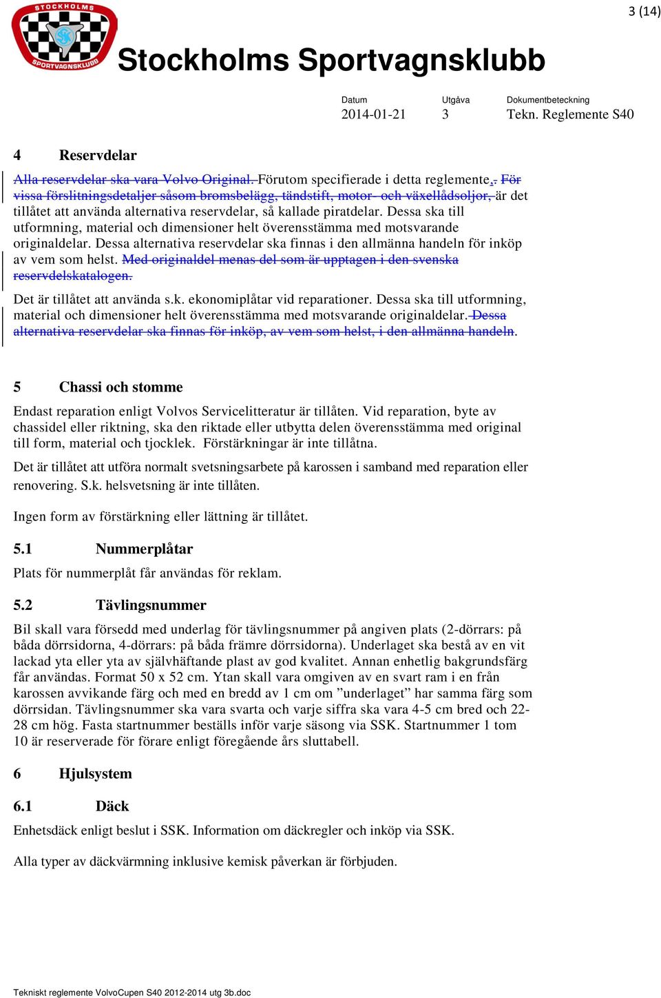 Dessa ska till utformning, material och dimensioner helt överensstämma med motsvarande originaldelar. Dessa alternativa reservdelar ska finnas i den allmänna handeln för inköp av vem som helst.