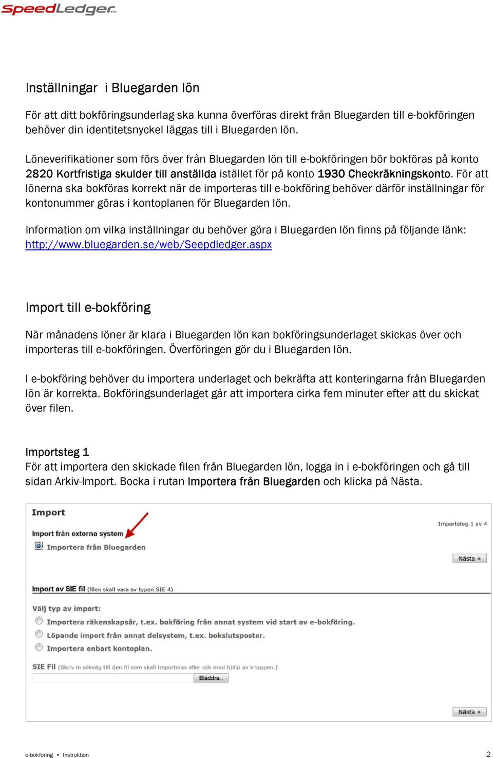 För att lönerna ska bokföras korrekt när de importeras till e-bokföring behöver därför inställningar för kontonummer göras i kontoplanen för Bluegarden lön.