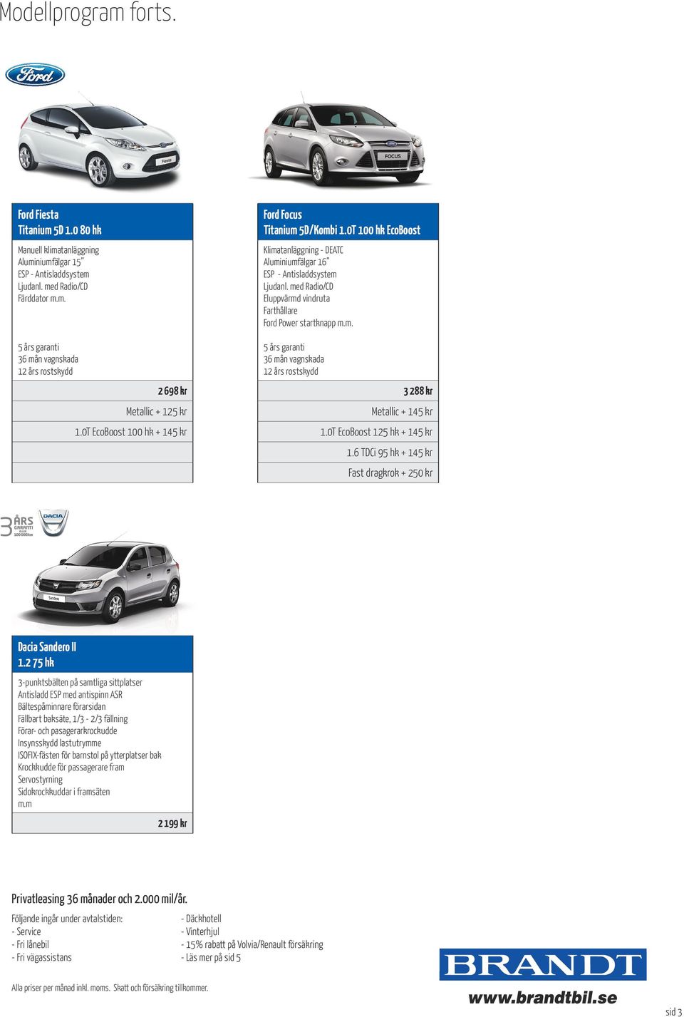 0T EcoBoost 100 hk + 145 kr 1.0T EcoBoost 125 hk + 145 kr 1.6 TDCi 95 hk + 145 kr Dacia Sandero II 1.