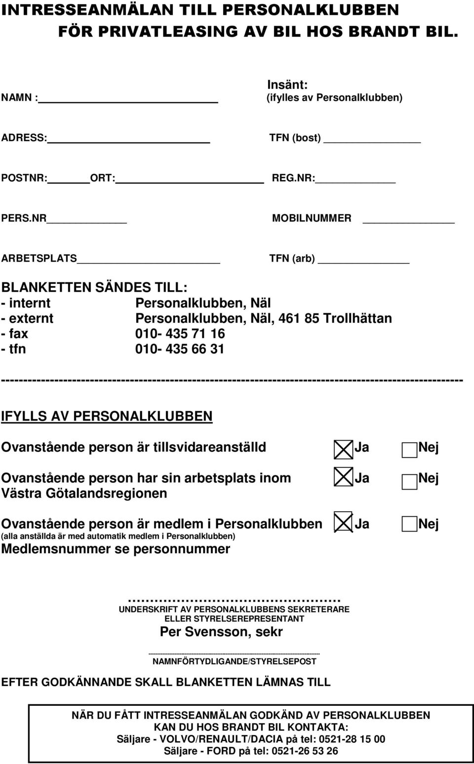 -------------------------------------------------------------------------------------------------------- IFYLLS AV PERSONALKLUBBEN Ovanstående person är tillsvidareanställd Ja Nej Ovanstående person