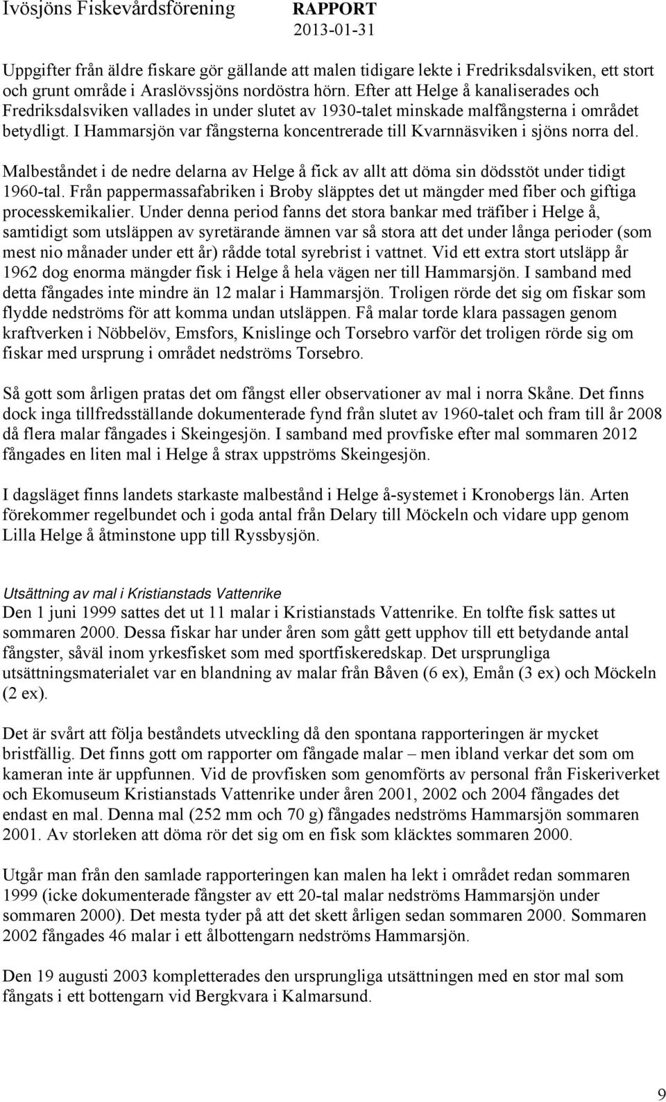 I Hammarsjön var fångsterna koncentrerade till Kvarnnäsviken i sjöns norra del. Malbeståndet i de nedre delarna av Helge å fick av allt att döma sin dödsstöt under tidigt 1960-tal.