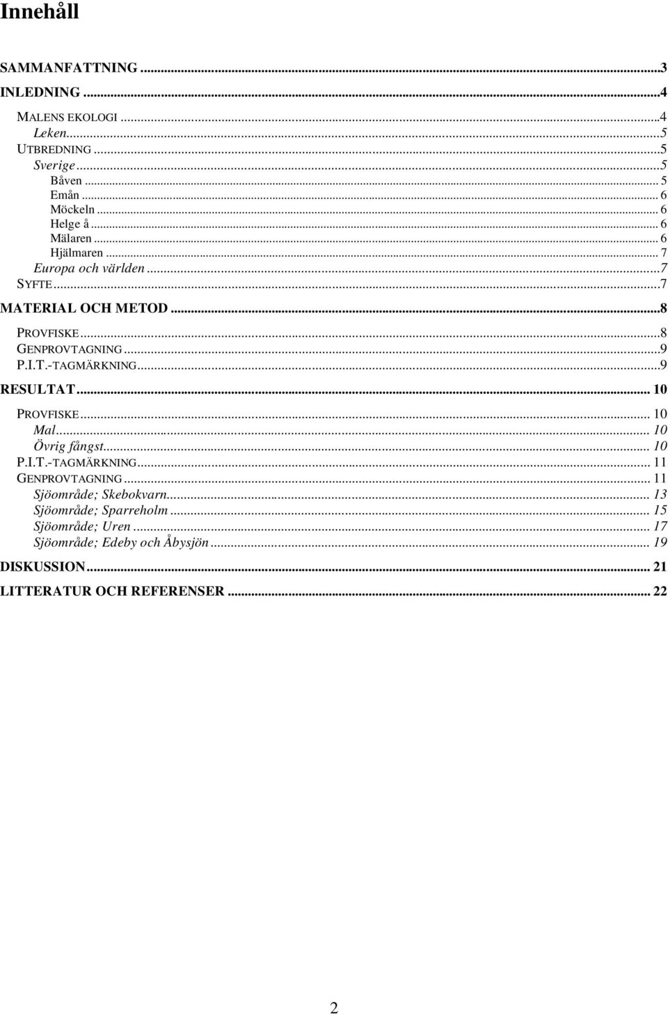 ..9 RESULTAT... 10 PROVFISKE... 10 Mal... 10 Övrig fångst... 10 P.I.T.-TAGMÄRKNING... 11 GENPROVTAGNING... 11 Sjöområde; Skebokvarn.