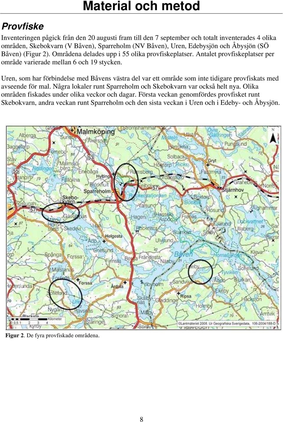 Uren, som har förbindelse med Båvens västra del var ett område som inte tidigare provfiskats med avseende för mal. Några lokaler runt Sparreholm och Skebokvarn var också helt nya.